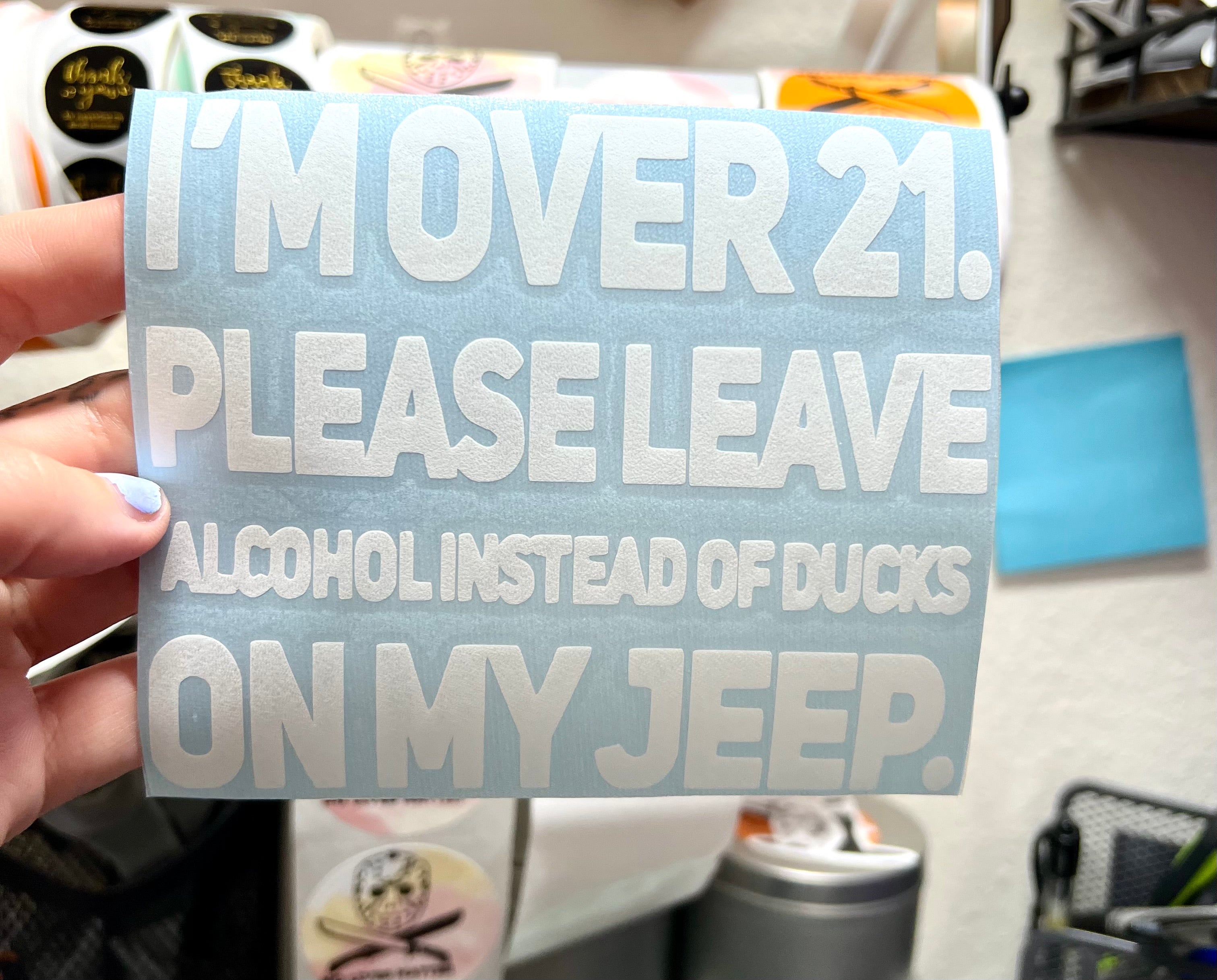 I’m over 21 please leave alcohol instead of ducks on my Jeep decal