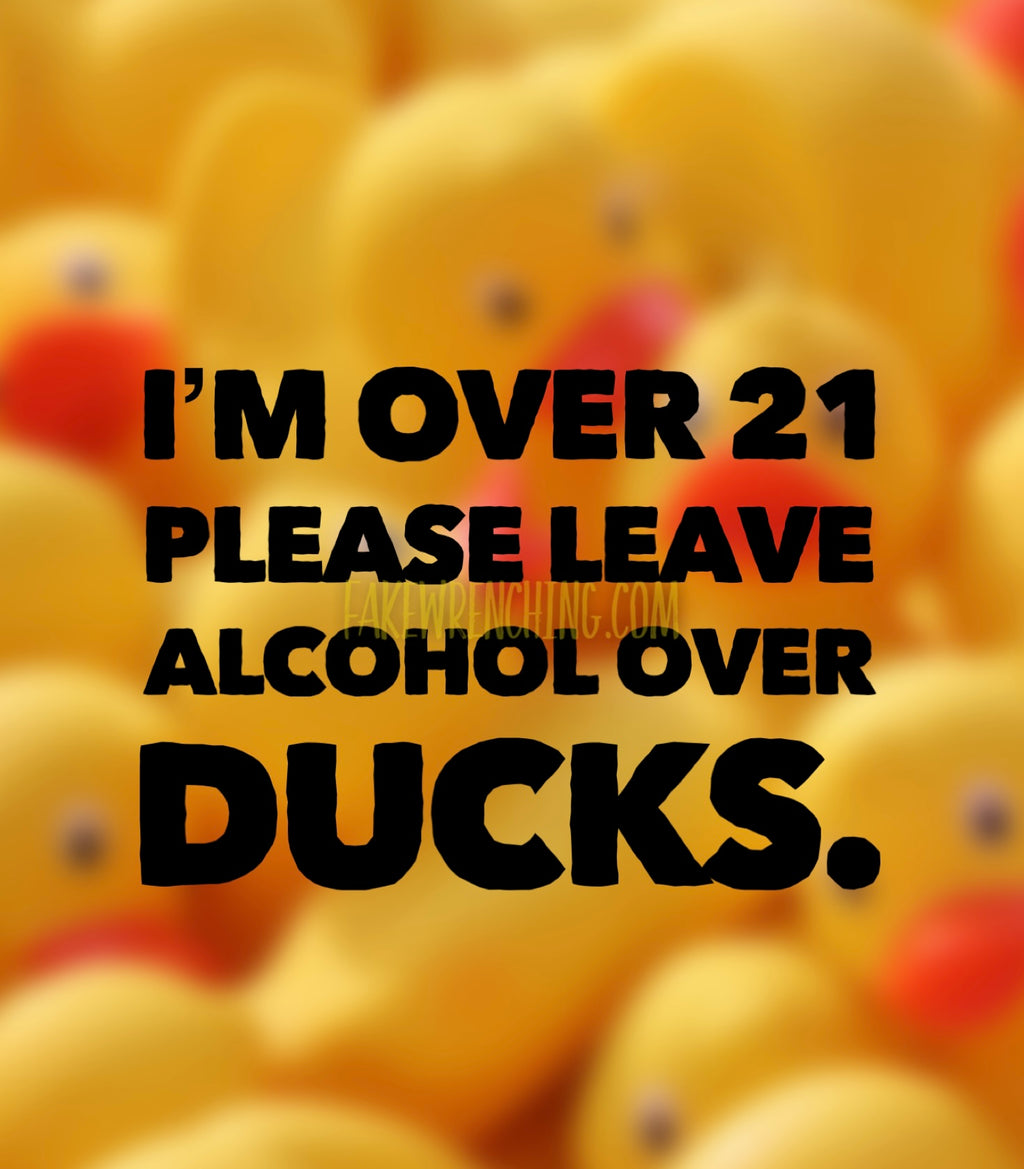 I’m over 21 please leave alcohol instead of ducks decal