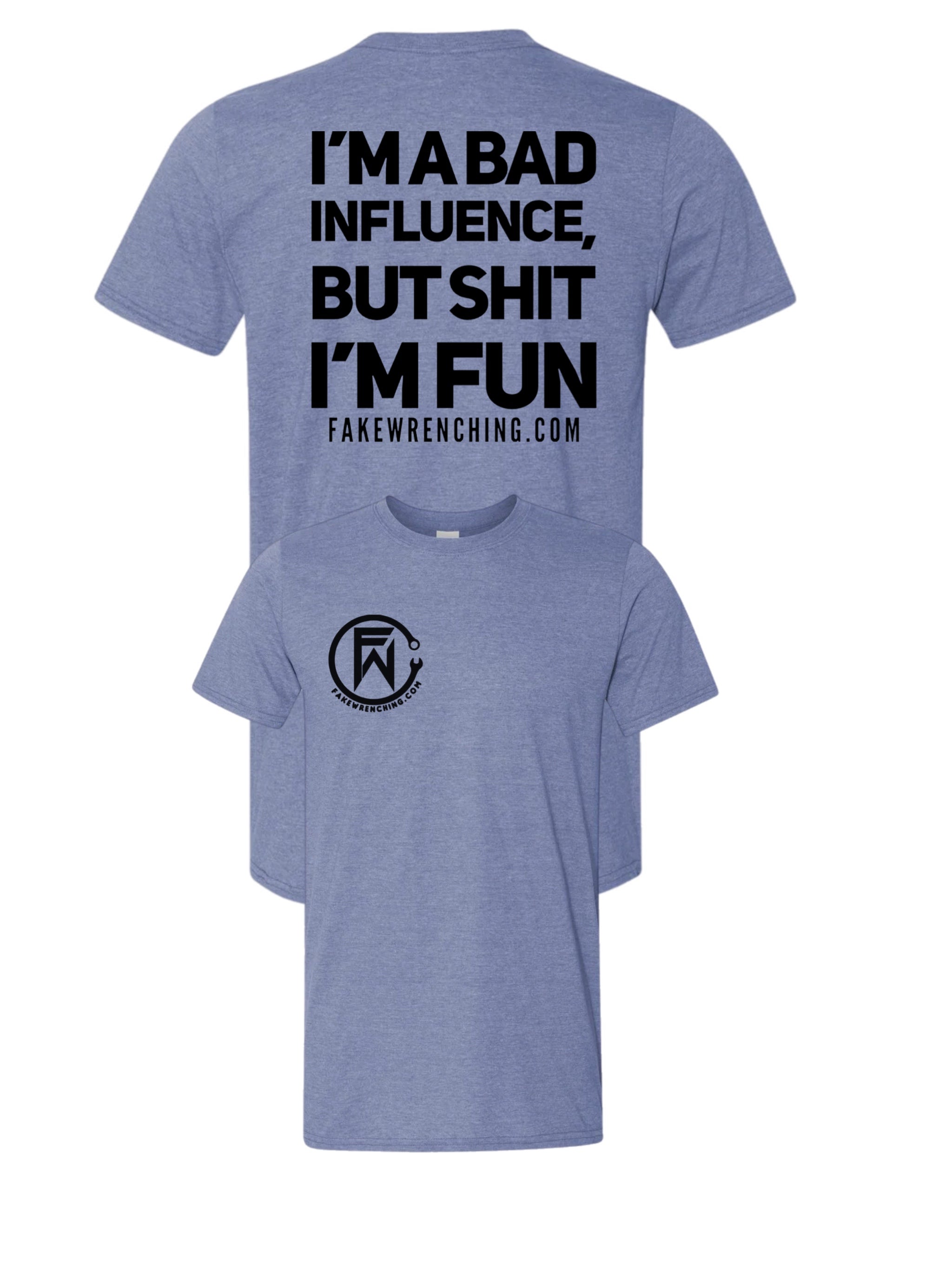I'm a bad influence but shit I'm Fun Tee
