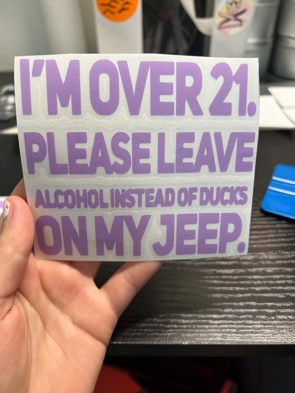I’m over 21 please leave alcohol instead of ducks on my Jeep decal