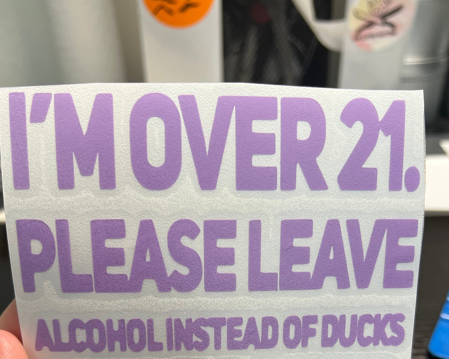 I’m over 21 please leave alcohol instead of ducks decal