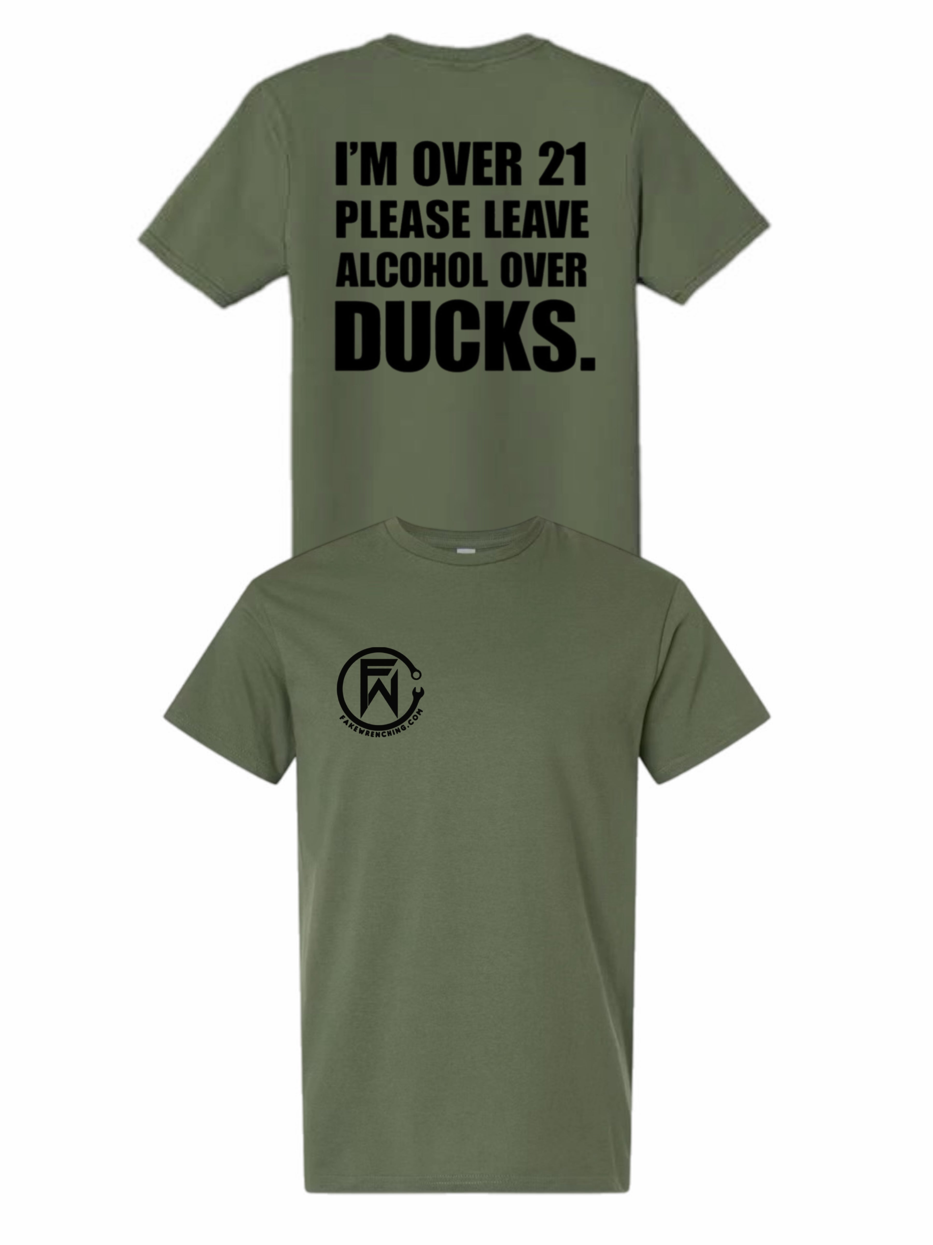 I'm over 21 please leave alcohol instead of ducks shirt