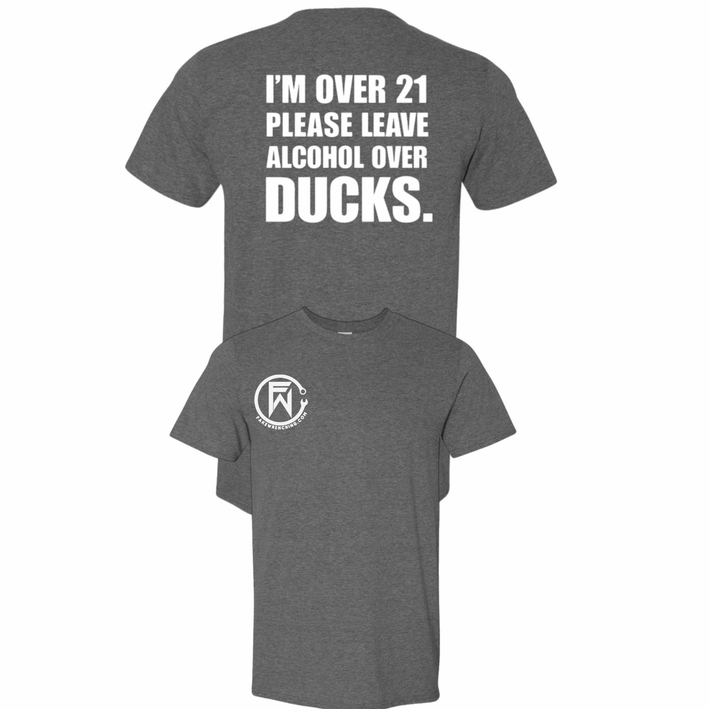I'm over 21 please leave alcohol instead of ducks shirt