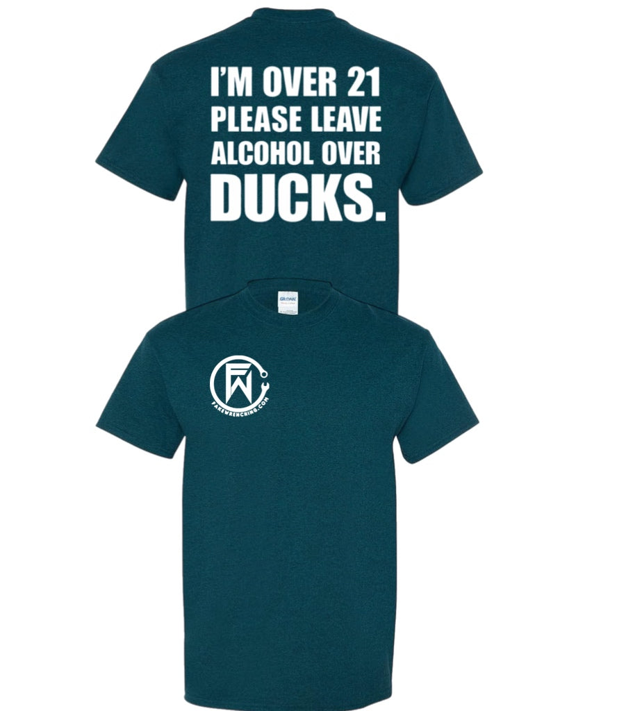 I'm over 21 please leave alcohol instead of ducks shirt