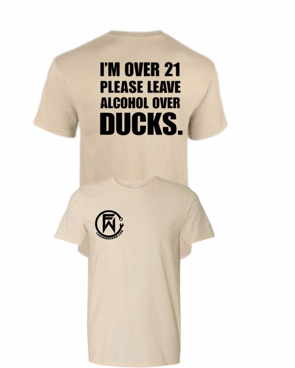 I'm over 21 please leave alcohol instead of ducks shirt