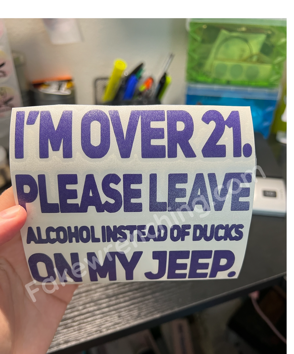 I’m over 21 please leave alcohol instead of ducks on my Jeep decal