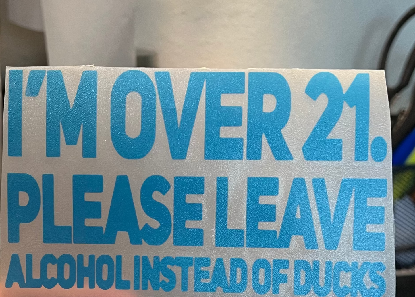 I’m over 21 please leave alcohol instead of ducks decal