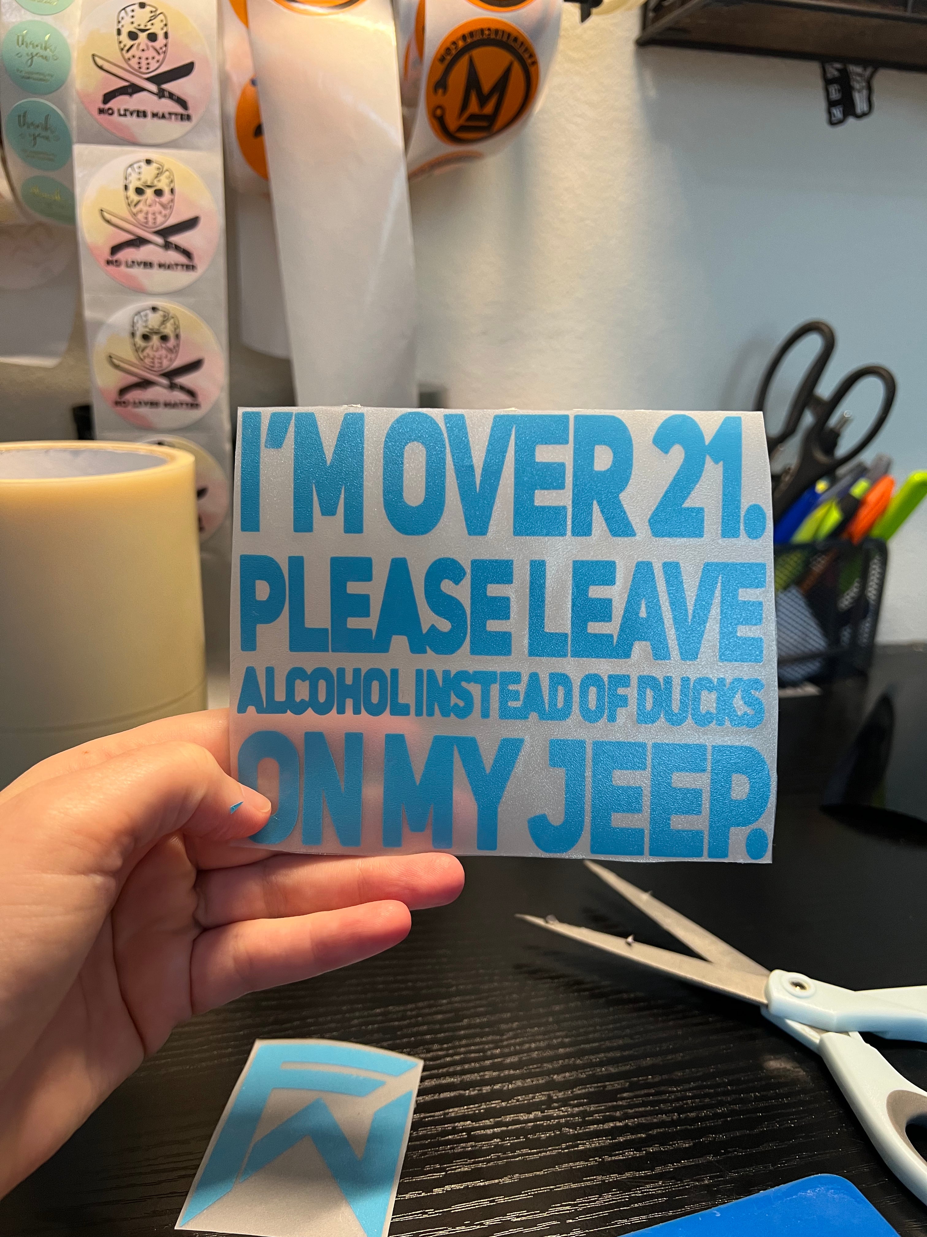 I’m over 21 please leave alcohol instead of ducks on my Jeep decal