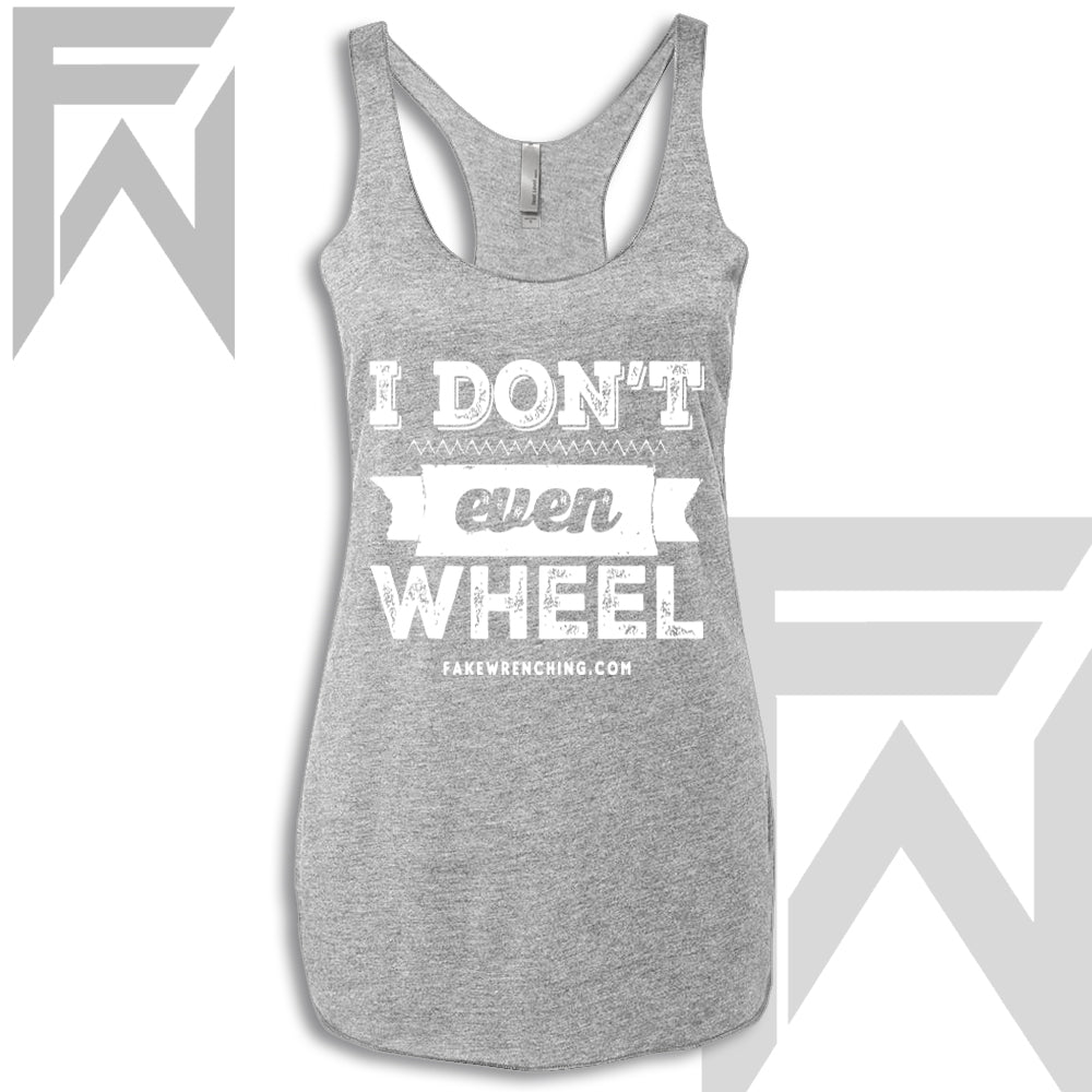 I Don't Even Wheel - Racerback Tank