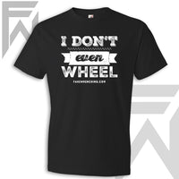 I Don't Even Wheel - Black Unisex T-Shirt