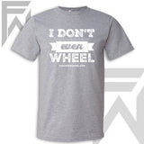 I Don't Even Wheel - Heather Grey Unisex T-Shirt