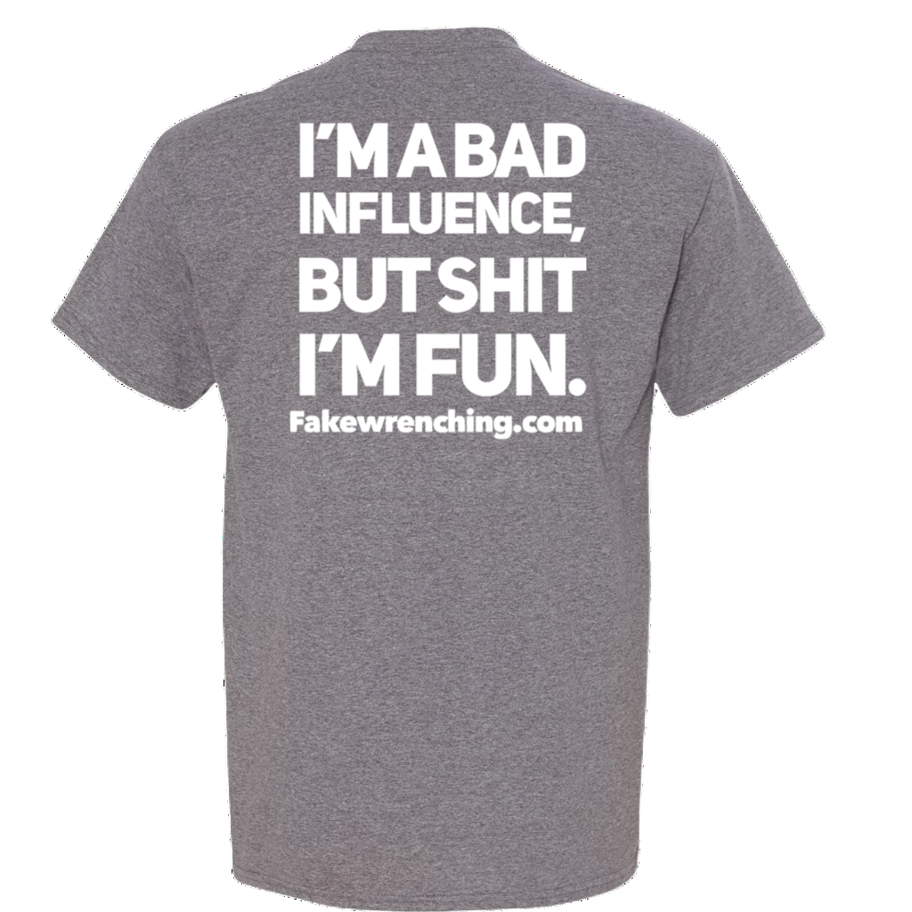 I'm a bad influence but shit I'm Fun Tee
