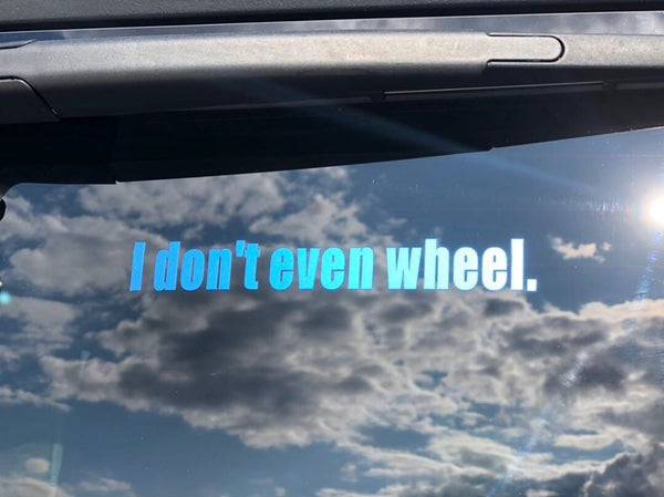 I don't even wheel. Decal