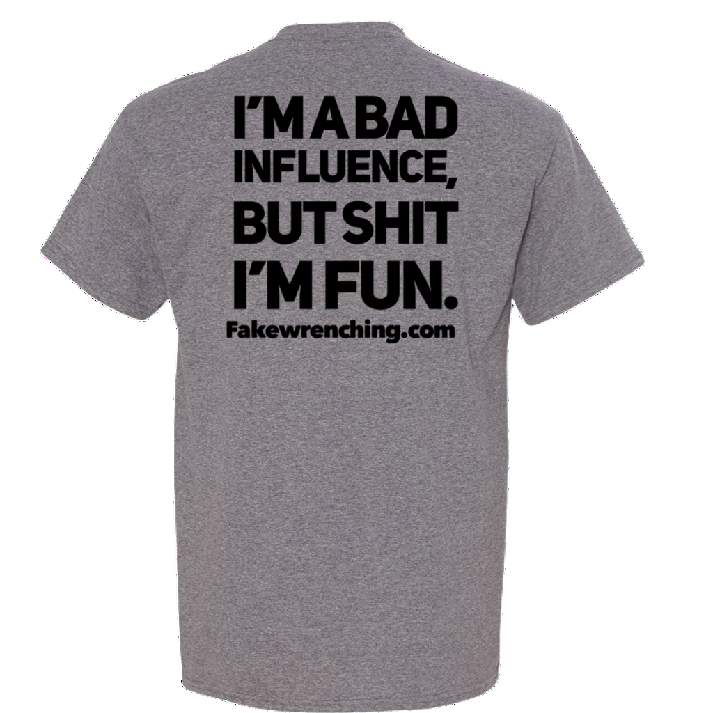 I'm a bad influence but shit I'm Fun Tee